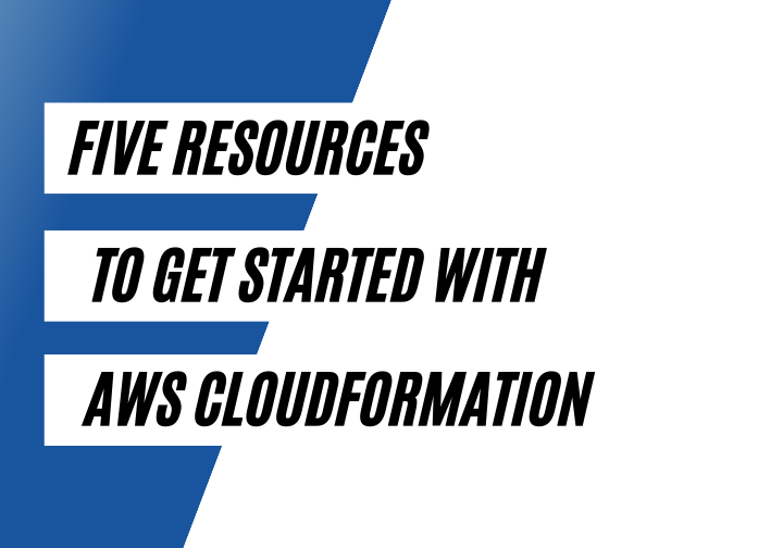 Five resources to get started with AWS CloudFormation