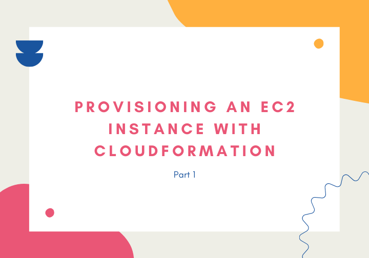 Provisioning an EC2 Instance with CloudFormation (part 1)